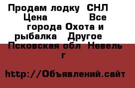 Продам лодку  СНЛ-8 › Цена ­ 30 000 - Все города Охота и рыбалка » Другое   . Псковская обл.,Невель г.